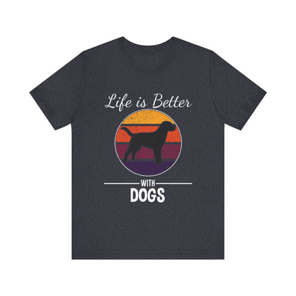 Life is Better with Dogs T-Shirt