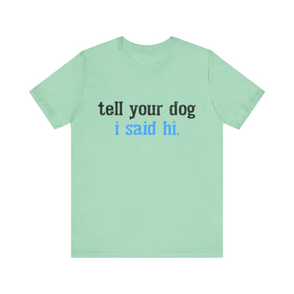 Tell Your Dog I Said Hi T-Shirt