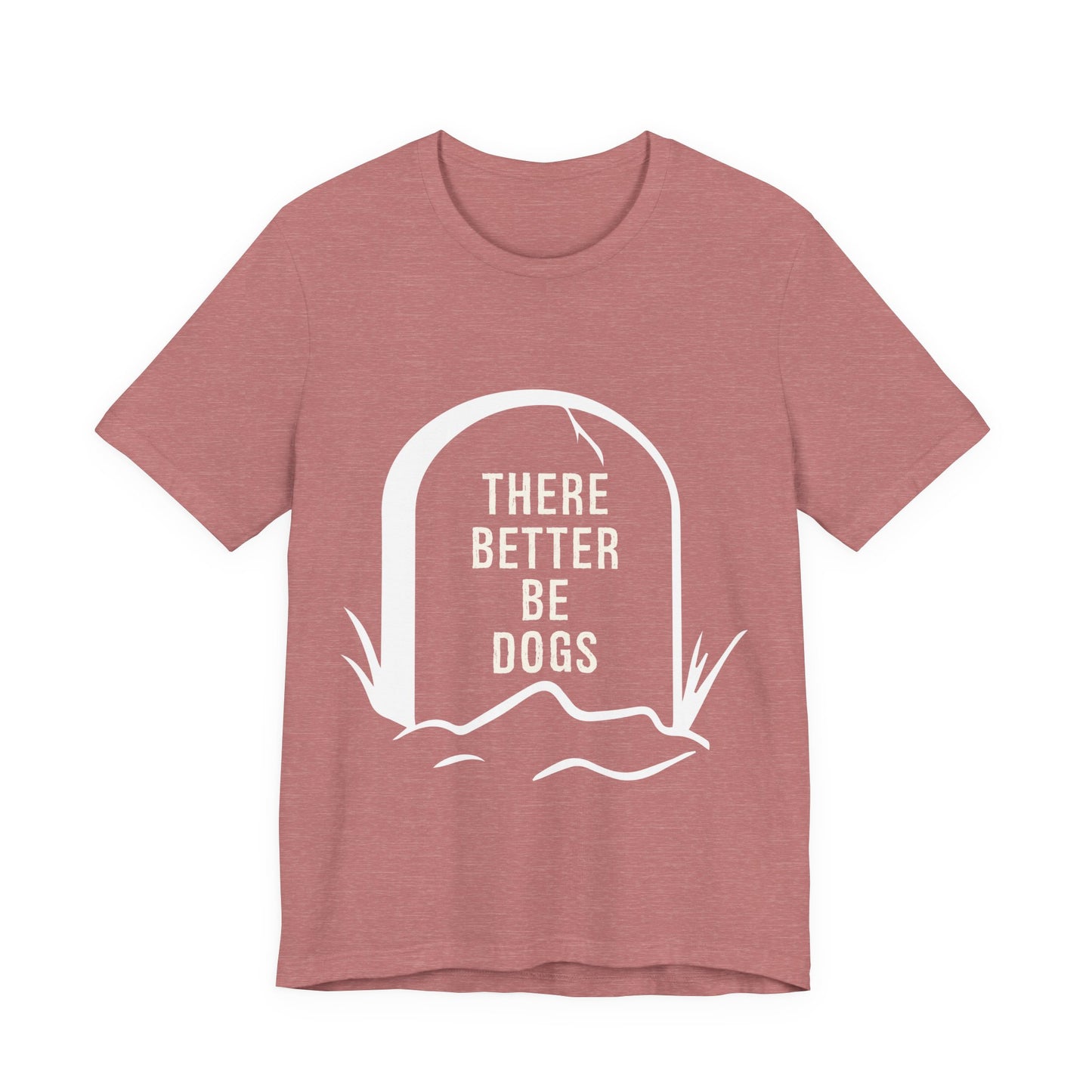 There Better Be Dogs T-Shirt