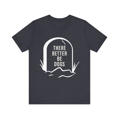 There Better Be Dogs T-Shirt