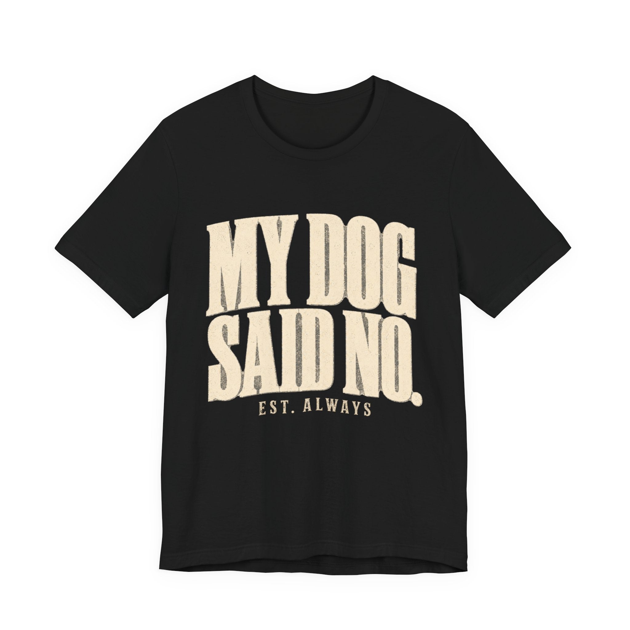 My Dog Said No T-Shirt