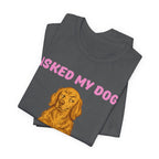 Asked My Dog T-Shirt