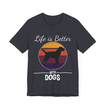 Life is Better with Dogs T-Shirt