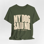 My Dog Said No T-Shirt