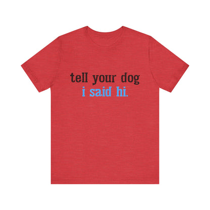 Tell Your Dog I Said Hi T-Shirt
