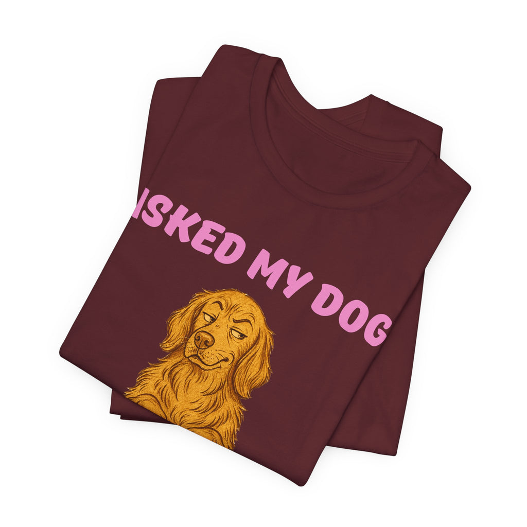 Asked My Dog T-Shirt
