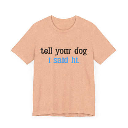 Tell Your Dog I Said Hi T-Shirt