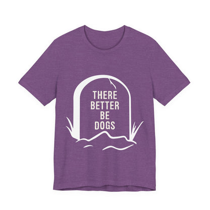 There Better Be Dogs T-Shirt