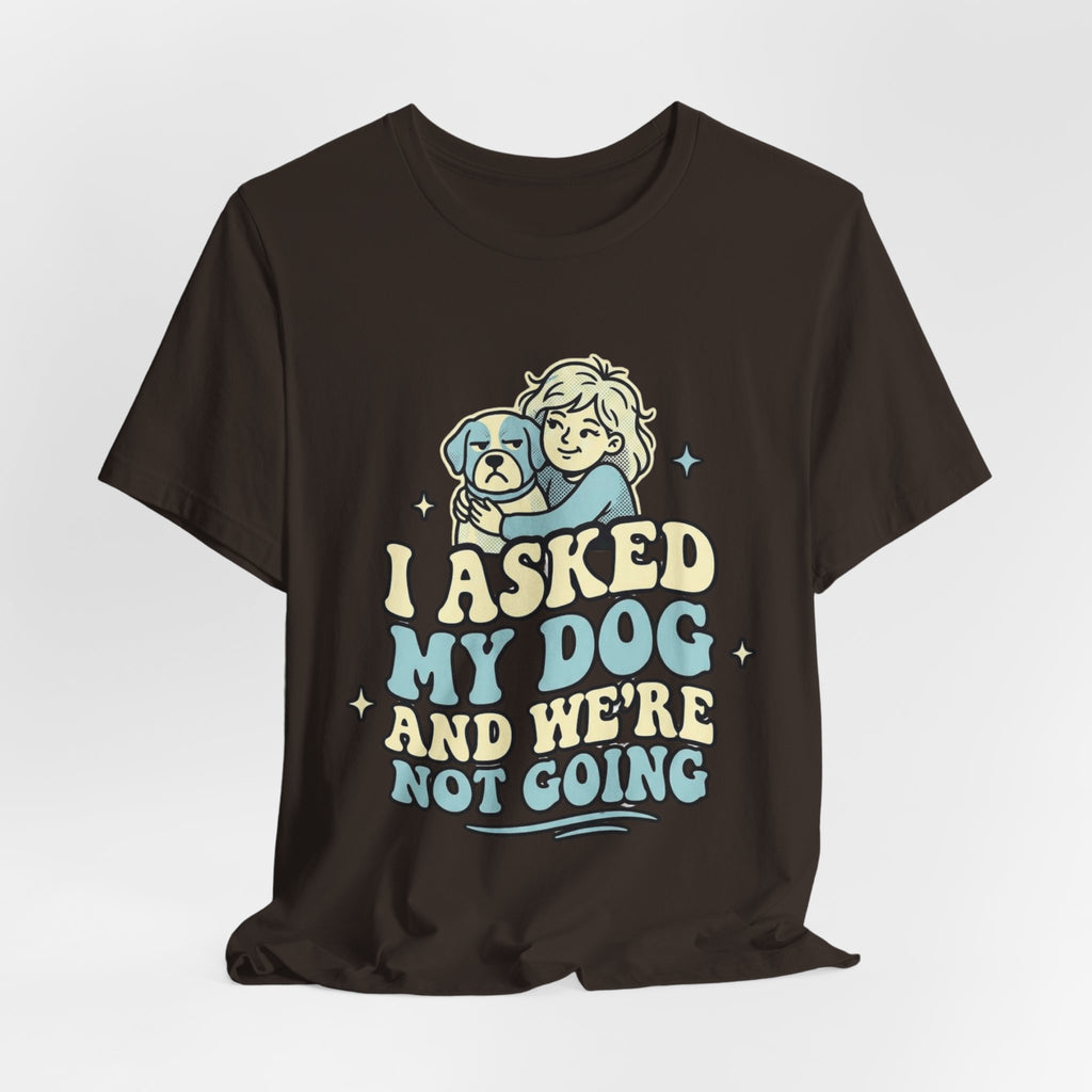 I Asked My Dog T-Shirt