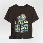 I Asked My Dog T-Shirt