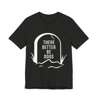 There Better Be Dogs T-Shirt