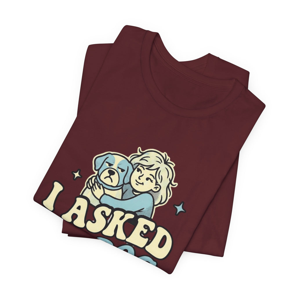 I Asked My Dog T-Shirt