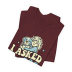 I Asked My Dog T-Shirt