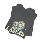 I Asked My Dog T-Shirt
