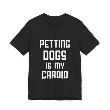 Petting Dogs is Cardio T-Shirt
