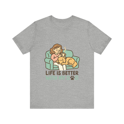 Life is Better with my Dog T-Shirt