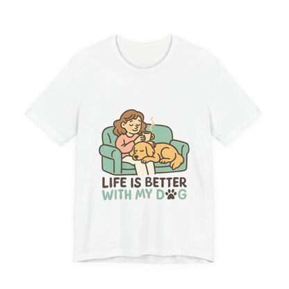 Life is Better with my Dog T-Shirt