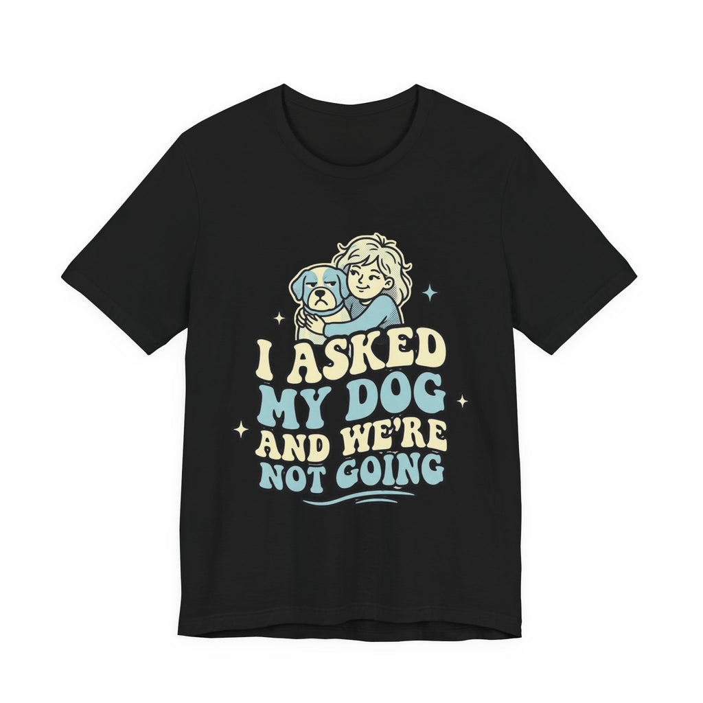 I Asked My Dog T-Shirt