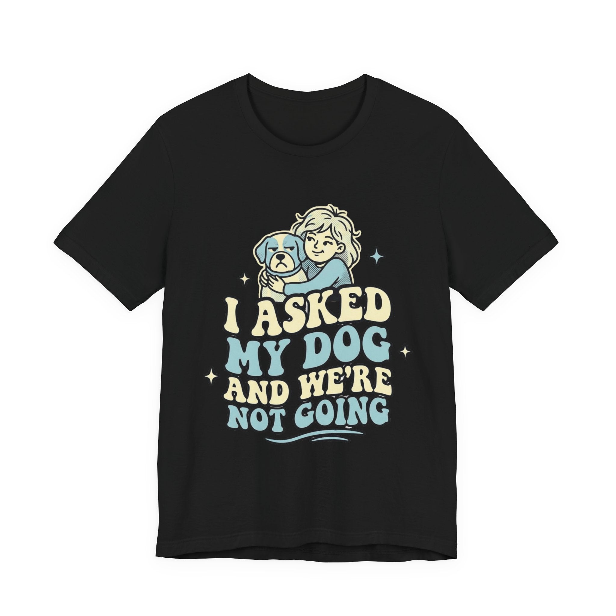 I Asked My Dog T-Shirt