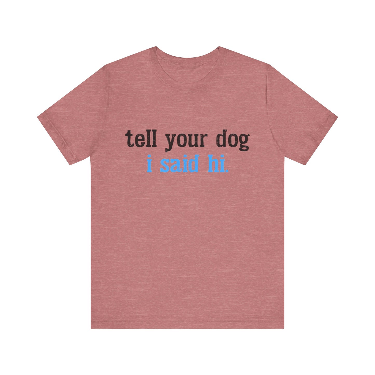 Tell Your Dog I Said Hi T-Shirt