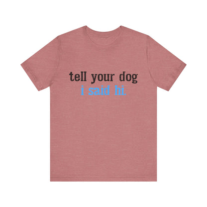 Tell Your Dog I Said Hi T-Shirt