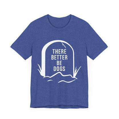 There Better Be Dogs T-Shirt