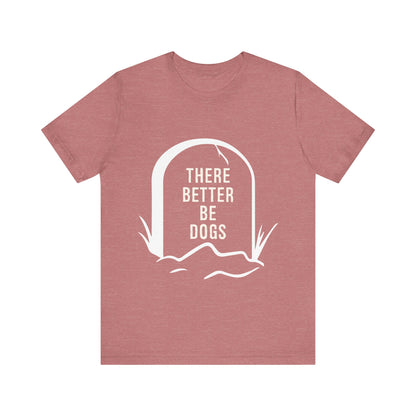 There Better Be Dogs T-Shirt
