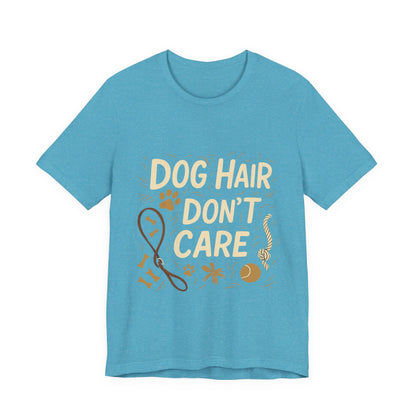 Dog Hair Don't Care T-Shirt
