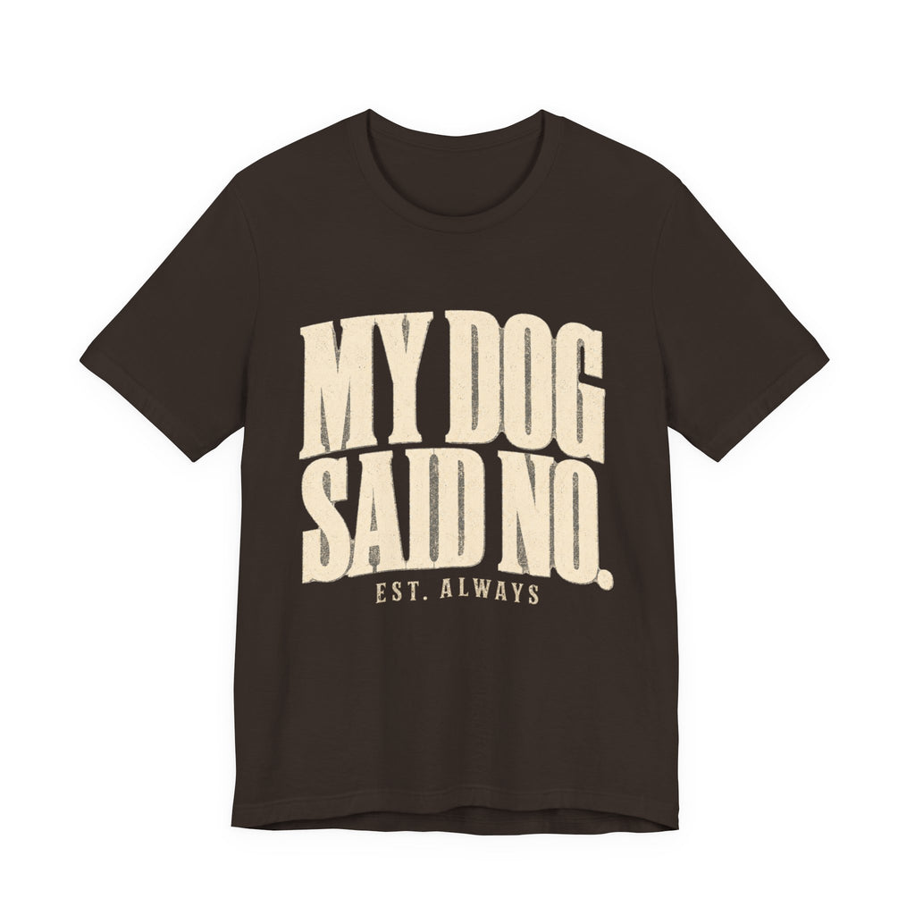 My Dog Said No T-Shirt