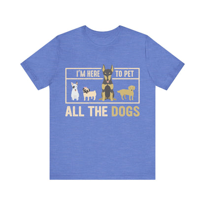 Here to Pet All the Dogs T-Shirt