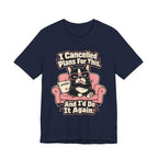 I Cancelled Plans T-Shirt