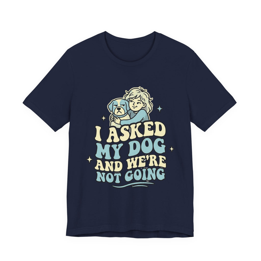I Asked My Dog T-Shirt