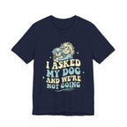 I Asked My Dog T-Shirt